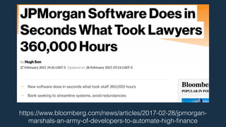https://www.bloomberg.com/news/articles/2017-02-28/jpmorgan-
marshals-an-army-of-developers-to-automate-high-ﬁnance
 
