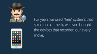 For years we used “free” systems that
spied on us - heck, we even bought
the devices that recorded our every
move.
-
📱
 
