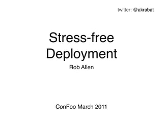 twitter: @akrabat




Stress-free
Deployment
     Rob Allen




 ConFoo March 2011
 