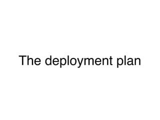 The deployment plan
 