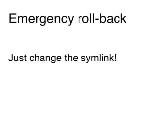 Emergency roll-back

Just change the symlink!
 