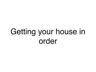 Getting your house in
        order
 