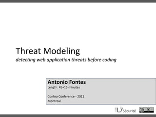 Threat Modelingdetecting web application threats before coding Antonio FontesLength: 45+15 minutes Confoo Conference - 2011  Montreal 