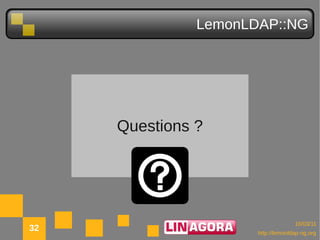LemonLDAP::NG




     Questions ?




                                    10/03/11
32                    http://lemonldap-ng.org
 