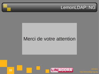 LemonLDAP::NG




     Merci de votre attention




                                              10/03/11
33                              http://lemonldap-ng.org
 