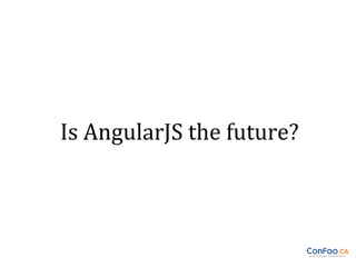 Angular js is the future. maybe. @ ConFoo 2014 in Montreal (CA)