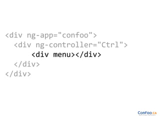 <div ng-app="confoo">
<div ng-controller="Ctrl">
<div data-menu />
</div>
</div>

 