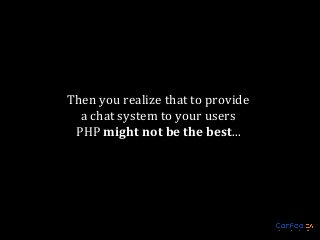 Then you realize that to provide
a chat system to your users
PHP might not be the best...

 