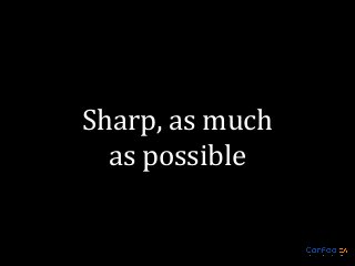Sharp, as much
as possible

 