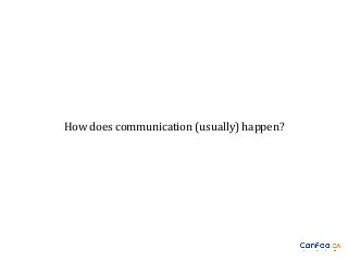 How does communication (usually) happen?

 