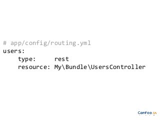 # app/config/routing.yml
users:
type:
rest
resource: MyBundleUsersController

 