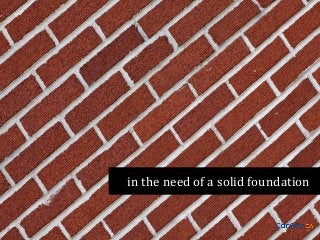 in the need of a solid foundation

 