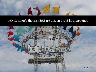 services notify the architecture that an event has happened

 