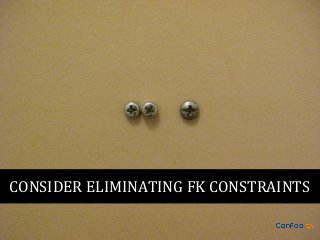CONSIDER ELIMINATING FK CONSTRAINTS

 
