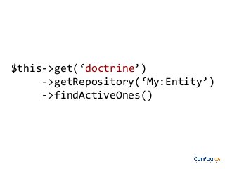 $this->get(‘doctrine’)
->getRepository(‘My:Entity’)
->findActiveOnes()

 