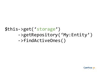 $this->get(‘storage’)
->getRepository(‘My:Entity’)
->findActiveOnes()

 