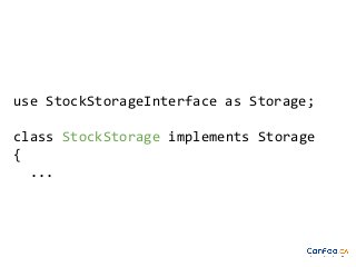 use StockStorageInterface as Storage;
class StockStorage implements Storage
{
...

 