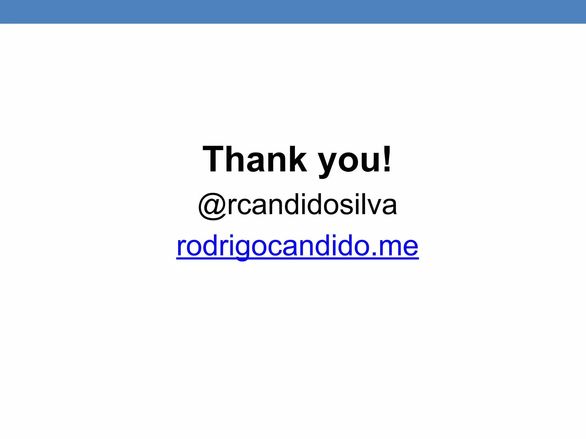 Thank you!
@rcandidosilva
rodrigocandido.me
 