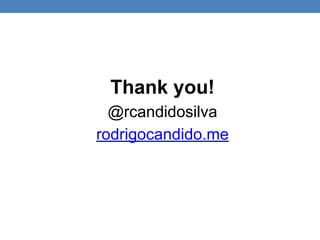 Thank you!
@rcandidosilva
rodrigocandido.me
 