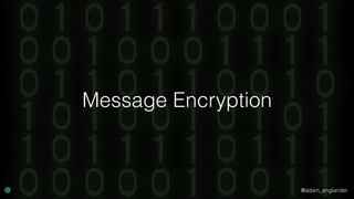 @adam_englander
Message Encryption
 