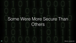 @adam_englander
Some Were More Secure Than
Others
 
