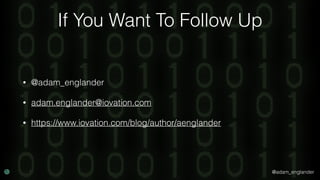 @adam_englander
If You Want To Follow Up
• @adam_englander
• adam.englander@iovation.com
• https://www.iovation.com/blog/author/aenglander
 