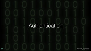 @adam_englander
Authentication
 