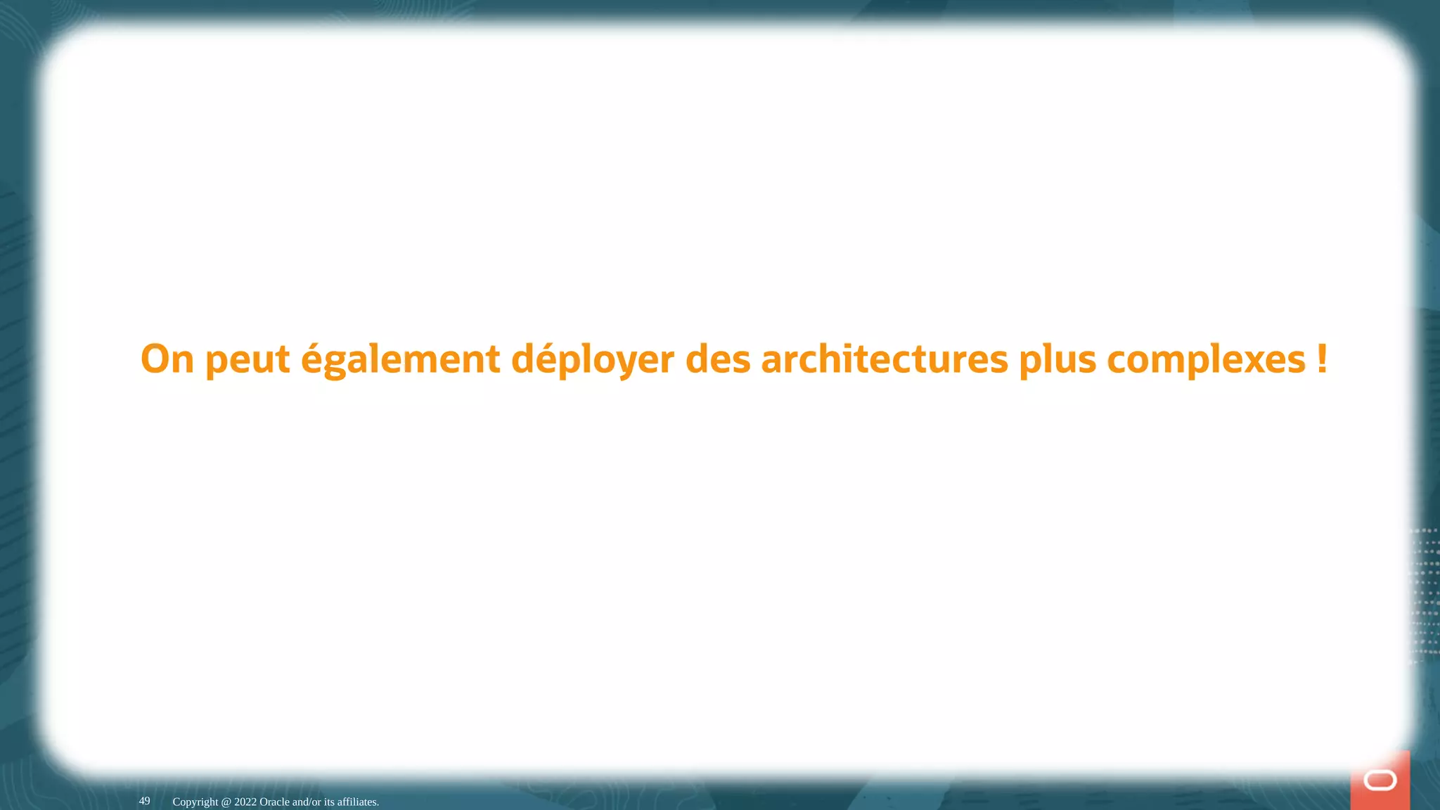 MySQL InnoDB ClusterSet Copyright @ 2022 Oracle and/or its affiliates. On peut également déployer des architectures plus complexes ! 49 