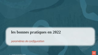 Copyright @ 2022 Oracle and/or its affiliates.
les bonnes pratiques en 2022
paramètres de con guration
4
 