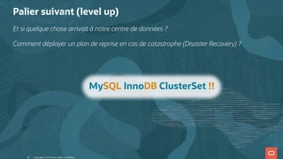 Palier suivant (level up)
Et si quelque chose arrivait à notre centre de données ?
Comment déployer un plan de reprise en cas de catastrophe (Disaster Recovery) ?
Copyright @ 2022 Oracle and/or its affiliates.
MySQL InnoDB ClusterSet !!
46
 