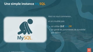 Voici où tout commence...
et on n'oublie pas:
on utilise QUE InnoDB
on garde les paramètres de durabilité
par défaut
Une simple instance MySQL
 
Copyright @ 2022 Oracle and/or its affiliates.
8
 