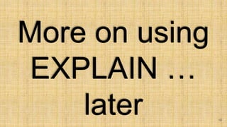 More on using
EXPLAIN …
later 19
 