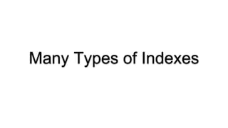 Many Types of Indexes
 
