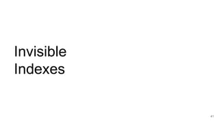 Invisible
Indexes
41
 