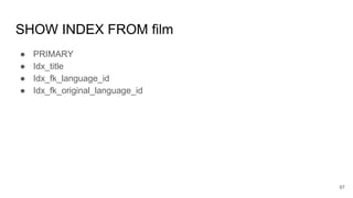 SHOW INDEX FROM film
● PRIMARY
● Idx_title
● Idx_fk_language_id
● Idx_fk_original_language_id
97
 