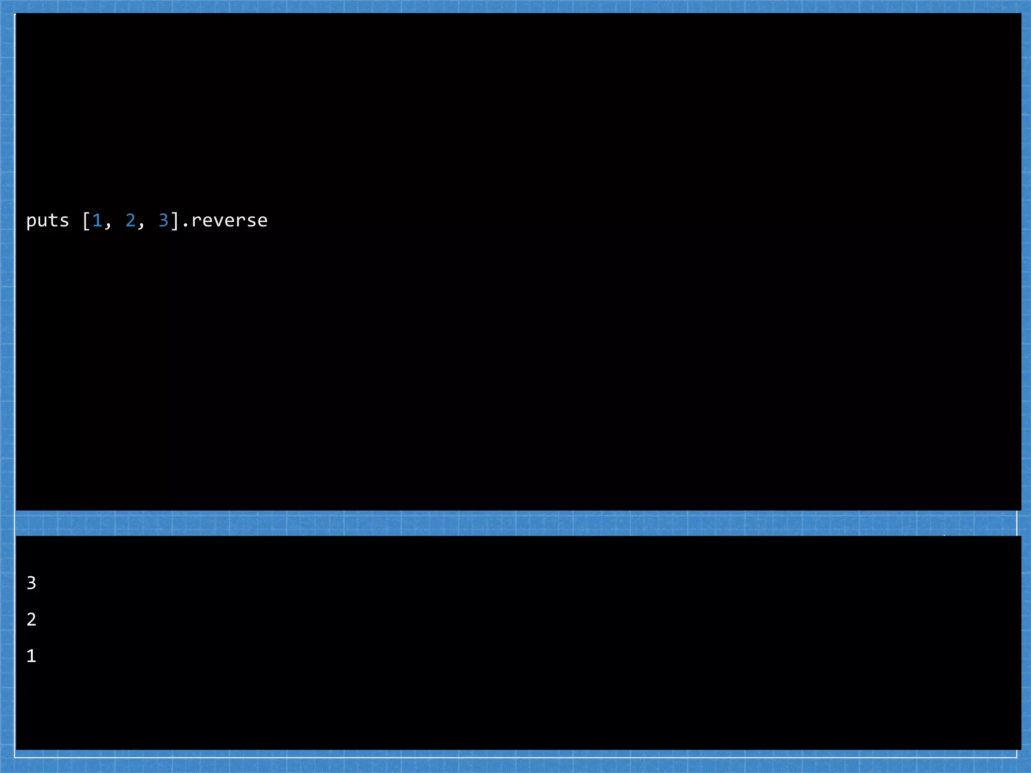 puts [1, 2, 3].reverse
3
2
1
 