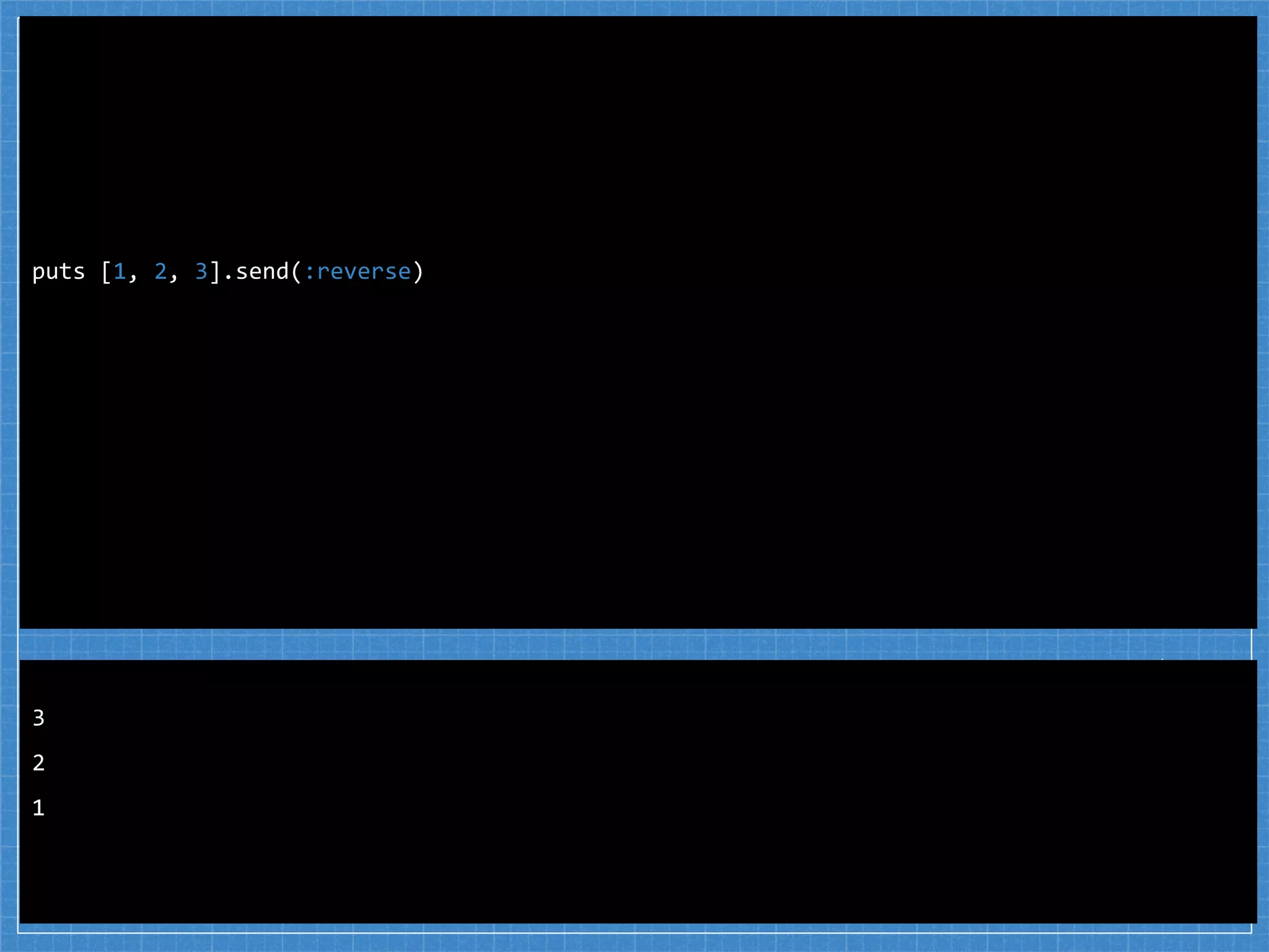 puts [1, 2, 3].send(:reverse)
3
2
1
 