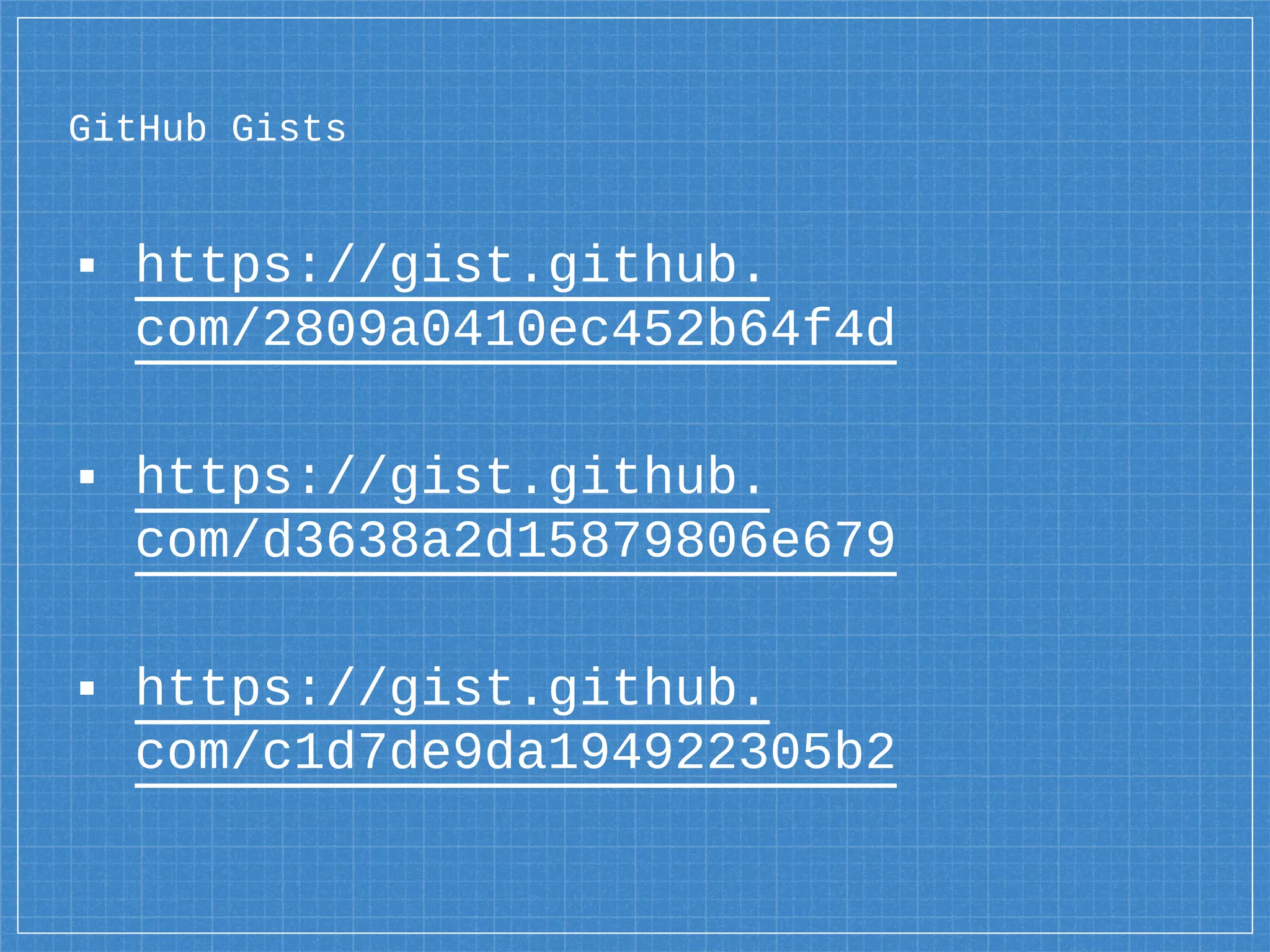 GitHub Gists
▪ https://gist.github.
com/2809a0410ec452b64f4d
▪ https://gist.github.
com/d3638a2d15879806e679
▪ https://gist.github.
com/c1d7de9da194922305b2
 