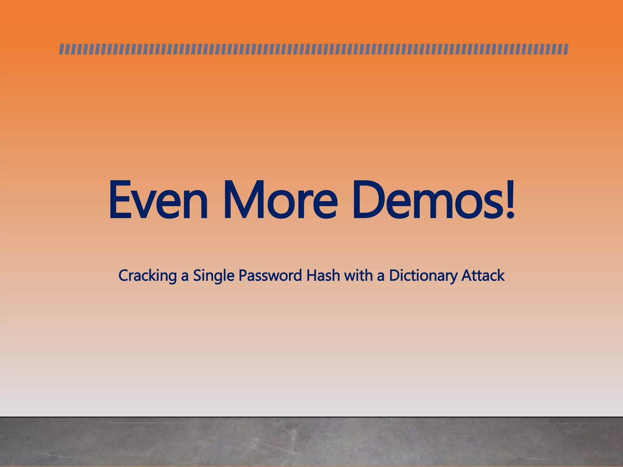 Even More Demos!
Cracking a Single Password Hash with a Dictionary Attack
 