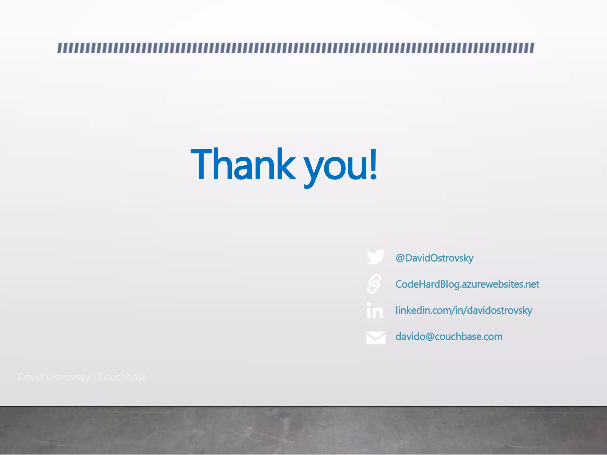 Thank you!
@DavidOstrovsky
CodeHardBlog.azurewebsites.net
linkedin.com/in/davidostrovsky
davido@couchbase.com
David Ostrovsky | Couchbase
 