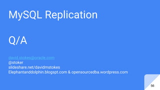 MySQL Replication
Q/A
david.stokes@oracle.com
@stoker
slideshare.net/davidmstokes
Elephantanddolphin.blogspt.com & opensourcedba.wordpress.com
56
 