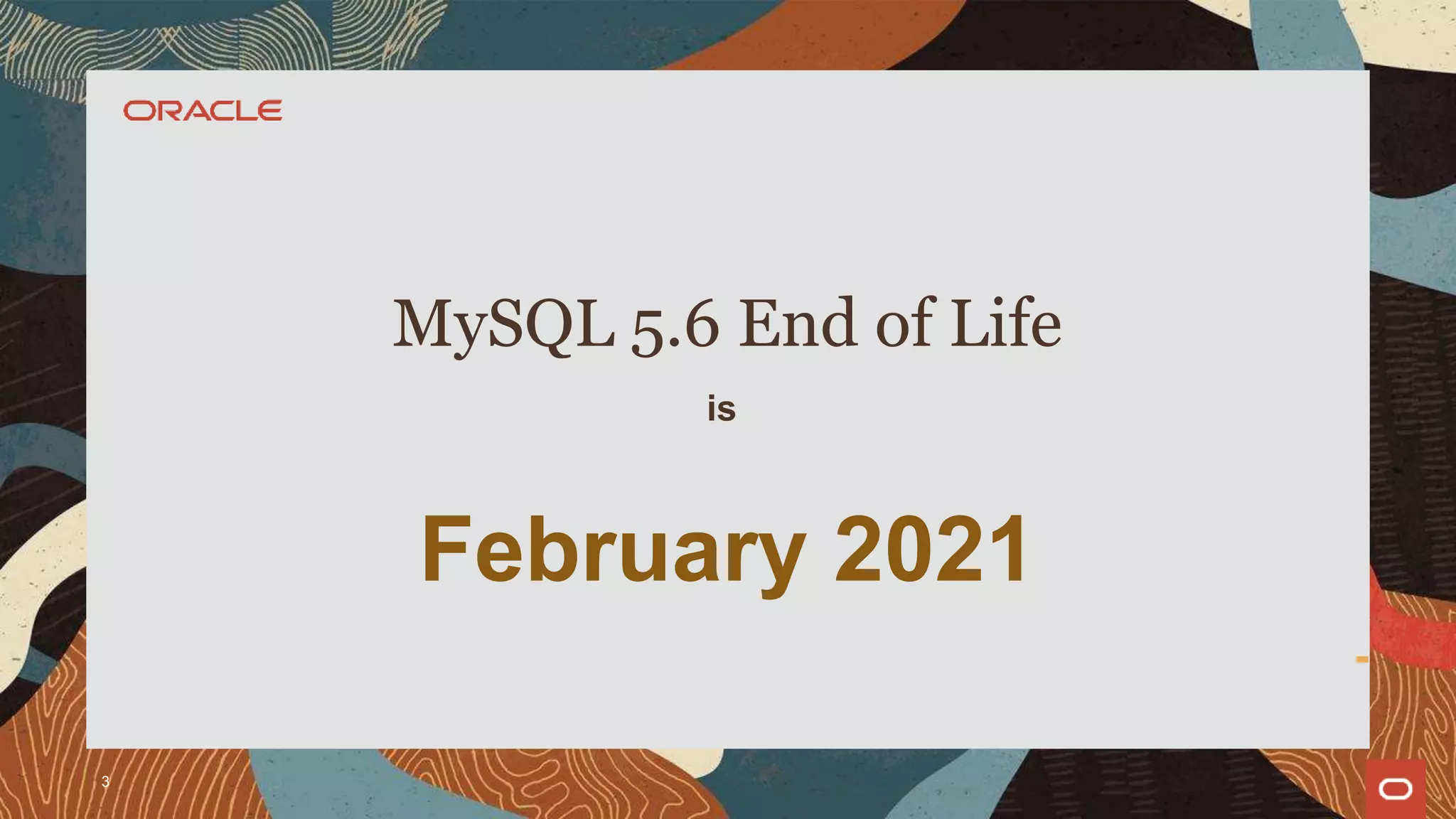 February 2021
MySQL 5.6 End of Life
is
3
 