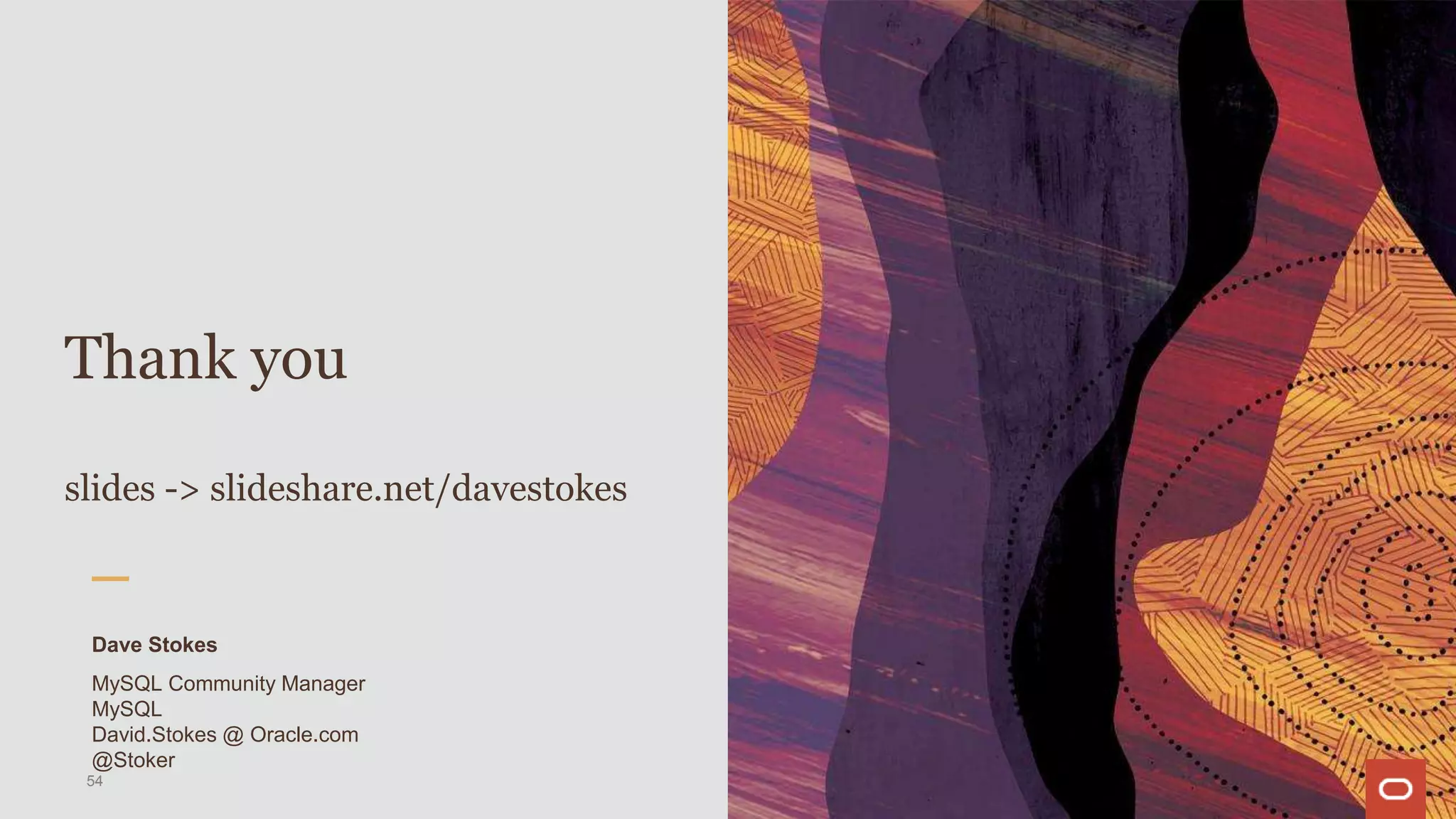 Thank you
slides -> slideshare.net/davestokes
Dave Stokes
MySQL Community Manager
MySQL
David.Stokes @ Oracle.com
@Stoker
54
 