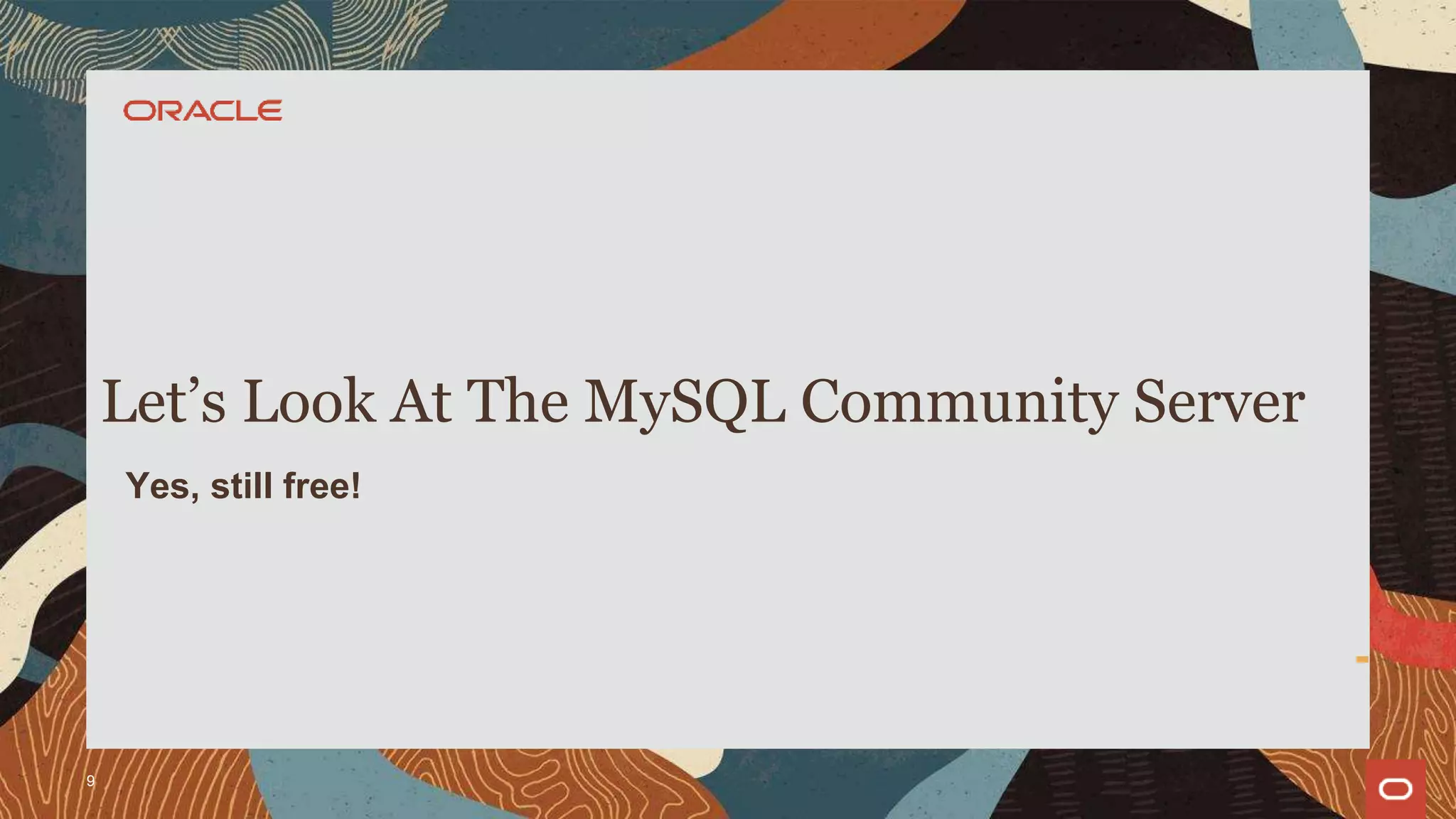 Let’s Look At The MySQL Community Server
Yes, still free!
9
 