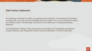 Safe harbor statement
The following is intended to outline our general product direction. It is intended for information
purposes only, and may not be incorporated into any contract. It is not a commitment to deliver
any material, code, or functionality, and should not be relied upon in making purchasing
decisions.
The development, release, timing, and pricing of any features or functionality described for
Oracle’s products may change and remains at the sole discretion of Oracle Corporation.
2
 