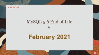 February 2021
MySQL 5.6 End of Life
is
3
 