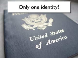Only one identity?
 