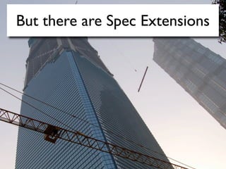 But there are Spec Extensions
 