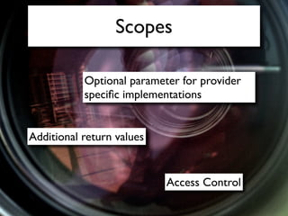 Scopes

           Optional parameter for provider
           speciﬁc implementations


Additional return values


                           Access Control
 
