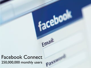 Facebook Connect
250,000,000 monthly users
 